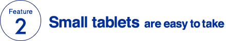 Feature 2 Small tablets are easy to take